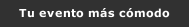 Tu evento más cómodo